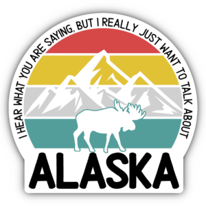 All I Want to Talk About is Alaska Sticker